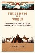 The Dawn of the World: Myths and Weird Tales Told by the Mewan [Miwok] Indians of California