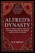 Alfred's Dynasty: How an Anglo-Saxon King and His Family Defeated the Vikings and Created England
