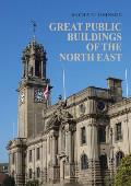 Great Public Buildings of the North East: The Town Halls and Civic Centres of the North-East England