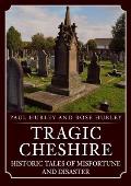 Tragic Cheshire: Historic Tales of Misfortune and Disaster