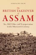 The British Takeover of Assam: Tea, Hill Tribes and Transportation in the Nineteenth Century