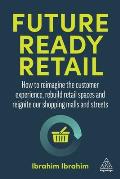 Future Ready Retail How to Reimagine the Customer Experience Rebuild Retail Spaces & Develop a Successful Brand