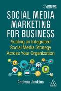 Social Media Marketing for Business Scaling an Integrated Social Media Strategy Across Your Organization