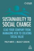 Sustainability to Social Change Lead Your Company from Managing Risks to Creating Social Value