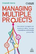 Managing Multiple Projects: How Project Managers Can Balance Priorities, Manage Expectations and Increase Productivity
