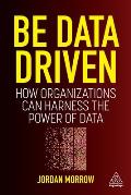 Be Data Driven: How Organizations Can Harness the Power of Data