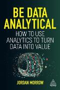 Be Data Analytical: How to Use Analytics to Turn Data Into Value