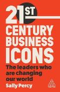21st Century Business Icons: The Leaders Who Are Changing Our World