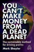 You Can't Make Money from a Dead Planet: The Sustainable Method for Driving Profits
