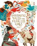 Fantastic Tales for Fearless Girls 31 Inspirational Stories from Around the World