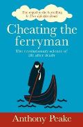 Cheating the Ferryman: The Revolutionary Science of Life After Death