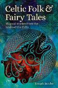 Celtic Folk & Fairy Tales Magical Stories from the Lands of the Celts