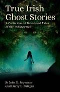 True Irish Ghost Stories: A Collection of First-Hand Tales of the Paranormal