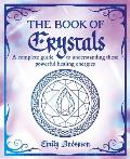 The Book of Crystals: A Complete Guide to Understanding These Powerful Healing Energies