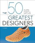 The 50 Greatest Designers: The People Who Have Created Our Environment