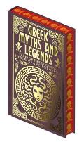 Greek Myths and Legends: Tales of the Gods and Heroes of Ancient Greece
