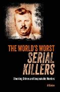 The World's Worst Serial Killers: Shocking Crimes and Unspeakable Murders