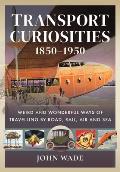 Transport Curiosities 1850 1950 Weird & Wonderful Ways of Travelling by Road Rail Air & Sea