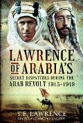 Lawrence of Arabias Secret Dispatches During the Arab Revolt 1915 1919