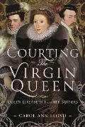 Courting the Virgin Queen: Queen Elizabeth I and Her Suitors