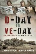 D-Day to Ve Day: The Final Days of the War in Europe