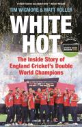 White Hot: The Inside Story of England Cricket's Double World Champions - Shortlisted for the Cricket Society and MCC Book of the
