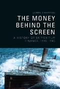 The Money Behind the Screen: A History of British Film Finance, 1945-1985