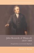 John Kennedy of Dingwall, 1819-1884: Evangelicalism in the Scottish Highlands