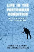 Life in the Posthuman Condition: Critical Responses to the Anthropocene