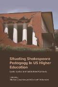 Situating Shakespeare Pedagogy in Us Higher Education: Social Justice and Institutional Contexts