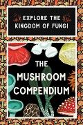 The Mushroom Compendium: Explore the Kingdom of Fungi