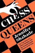 Chess Queens The True Story of a Chess Champion & the Greatest Female Players of All Time