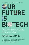 Our Future Is Biotech: A Plain English Guide to the Next Tech Revolution