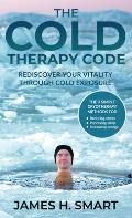 The Cold Therapy Code: Rediscover Your Vitality Through Cold Exposure - The 3 Simple Cryotherapy Methods for Reducing Stress, Improving Sleep