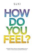How Do You FeeL?: A Holistic Guide to help you work with your mental, emotional, physical, spiritual and whole self. (EDITION 2)