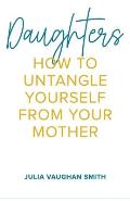 Daughters: How to Untangle Yourself from Your Mother