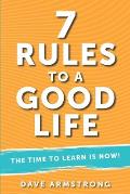 7 Rules to a Good Life: The Time to Learn is Now!