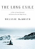 Long Exile A Tale of Inuit Betrayal & Survival in the High Arctic