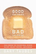 Good Calories Bad Calories Challenging the Conventional Wisdom on Diet Weight Control & Disease
