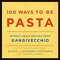 100 Ways to Be Pasta Perfect Pasta Recipes from Gangivecchio