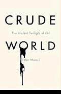 Crude World The Violent Twilight of Oil