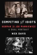 Competing with Idiots Herman & Joe Mankiewicz a Dual Portrait
