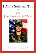 I Am A Soldier Too The Jessica Lynch Sto