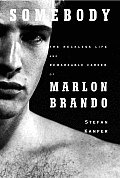Somebody The Reckless Life & Remarkable Career of Marlon Brando