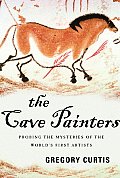 Cave Painters Probing the Mysteries of the Worlds First Artists