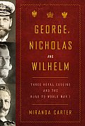 George Nicholas & Wilhelm Three Royal Cousins & the Road to World War I