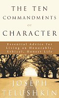 Ten Commandments Of Character Essential Advice for LIving an Honorable Ethical Honest Life
