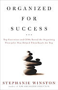 Organized for Success Top Executives & Ceos Reveal the Organizing Principles That Helped Them Reach the Top