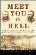 Meet You in Hell Andrew Carnegie Henry Clay Frick & the Bitter Partnership That Changed America
