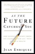 As the Future Catches You How Genomics & Other Forces Are Changing Your Life Work Health & Wealth